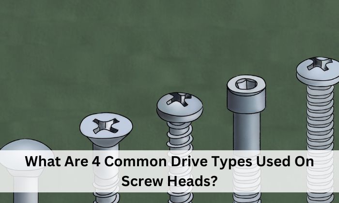 What Are 4 Common Drive Types Used On Screw Heads?