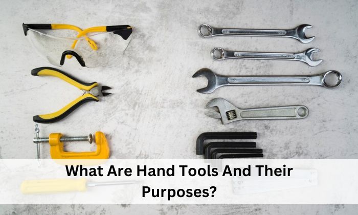 What Are Hand Tools And Their Purposes?