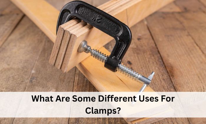 What Are Some Different Uses For Clamps?