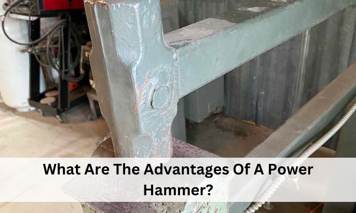 What Are The Advantages Of A Power Hammer?