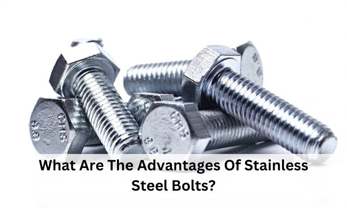 What Are The Advantages Of Stainless Steel Bolts?