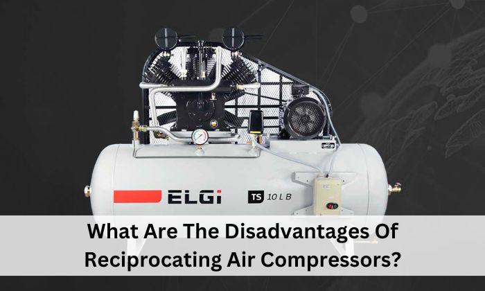 What Are The Disadvantages Of Reciprocating Air Compressors?