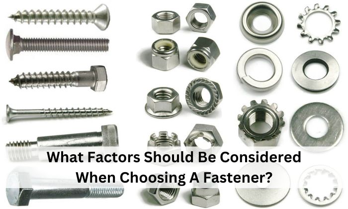 What Factors Should Be Considered When Choosing A Fastener?