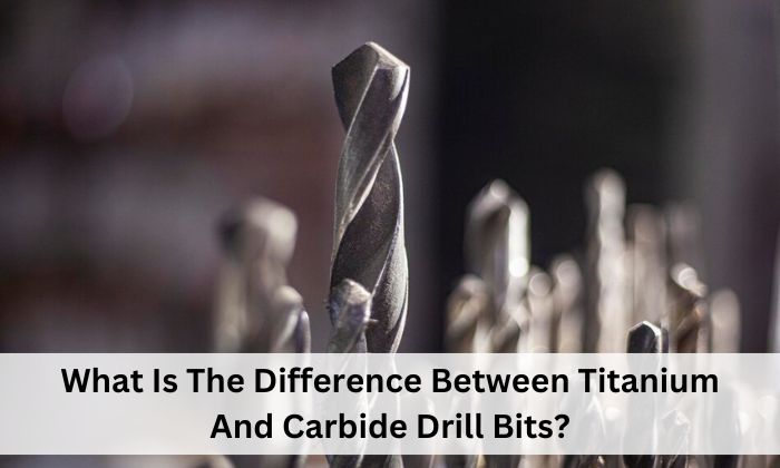 What Is The Difference Between Titanium And Carbide Drill Bits?