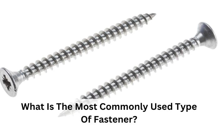 What Is The Most Commonly Used Type Of Fastener?