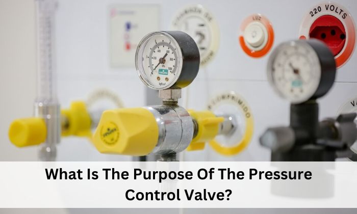 What Is The Purpose Of The Pressure Control Valve?