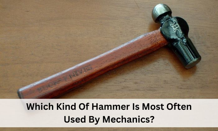 Which Kind Of Hammer Is Most Often Used By Mechanics?